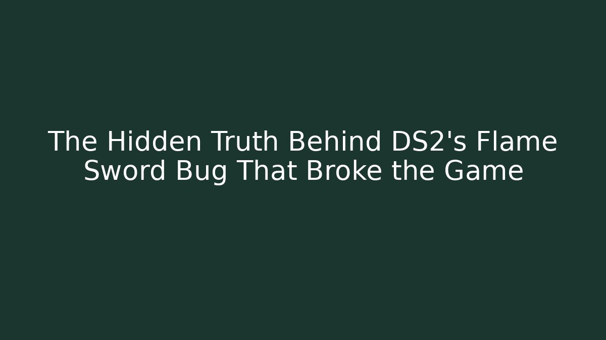 The Hidden Truth Behind DS2's Flame Sword Bug That Broke the Game