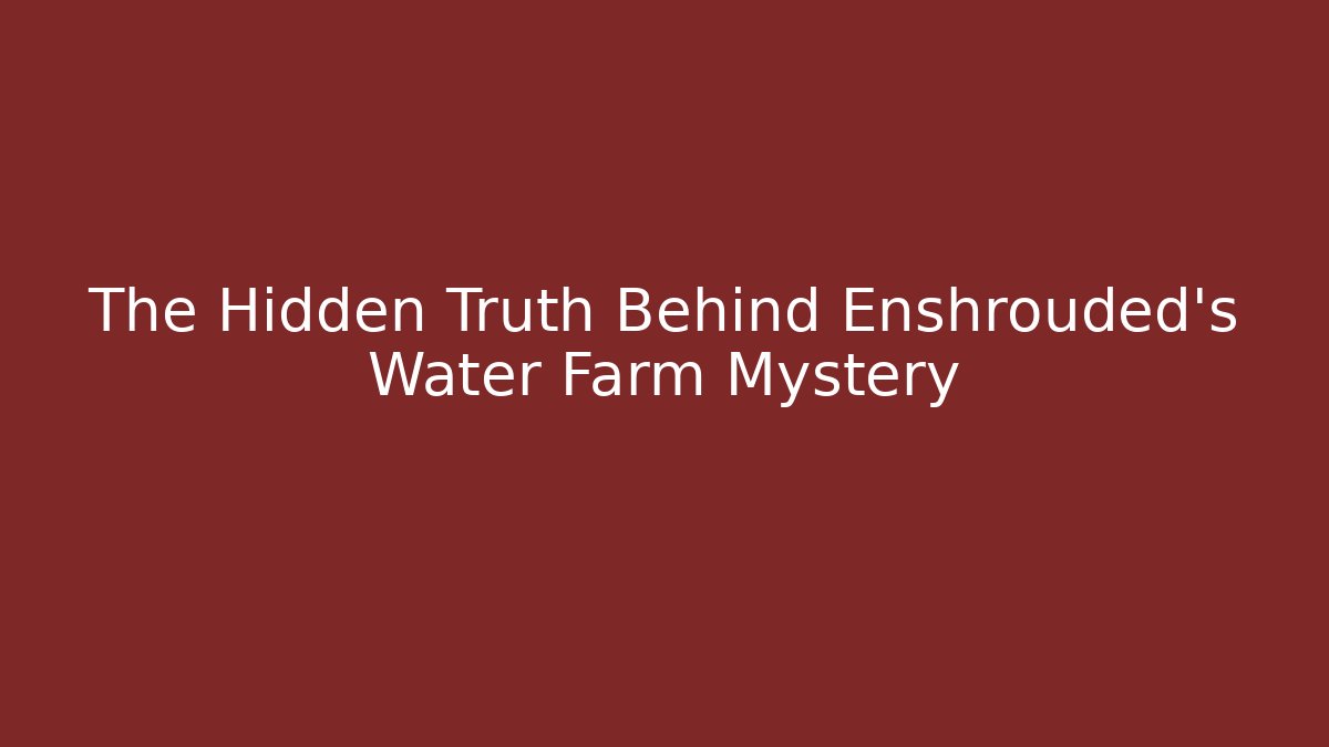 The Hidden Truth Behind Enshrouded's Water Farm Mystery