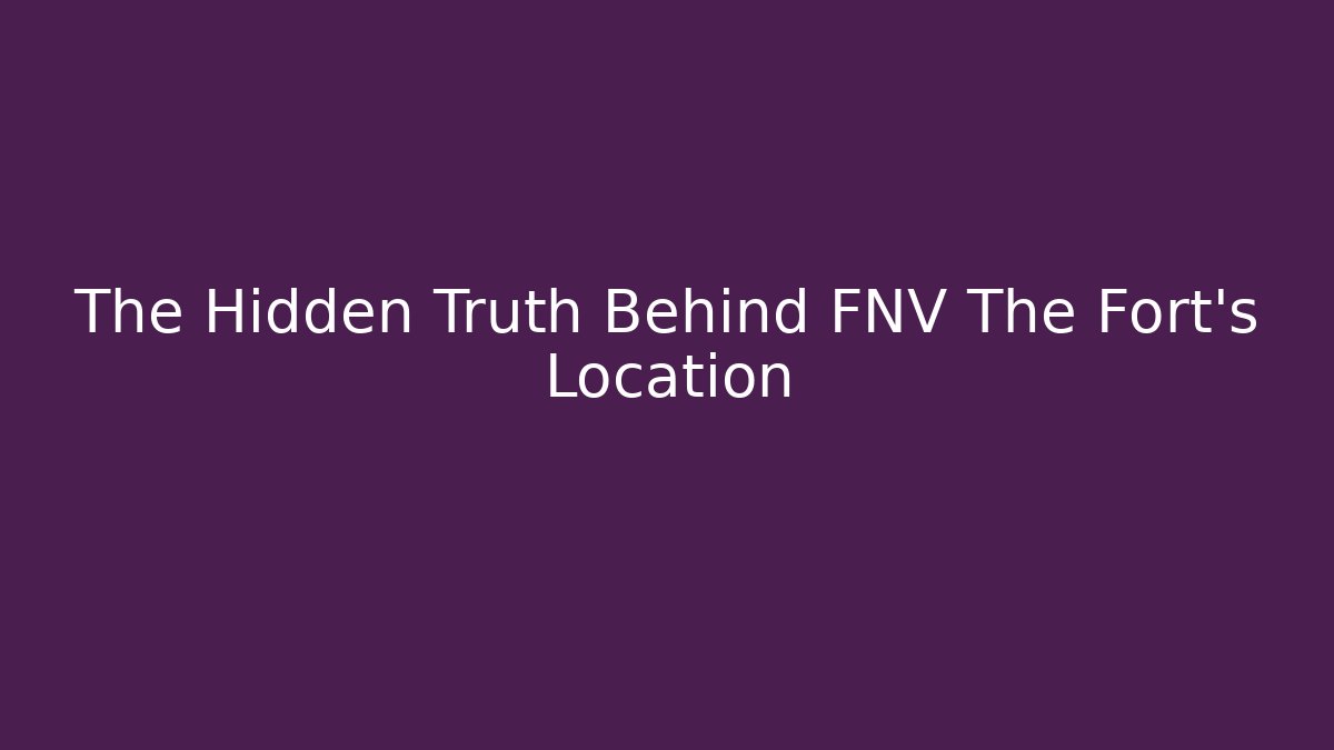The Hidden Truth Behind FNV The Fort's Location - Felix Cat Insurance
