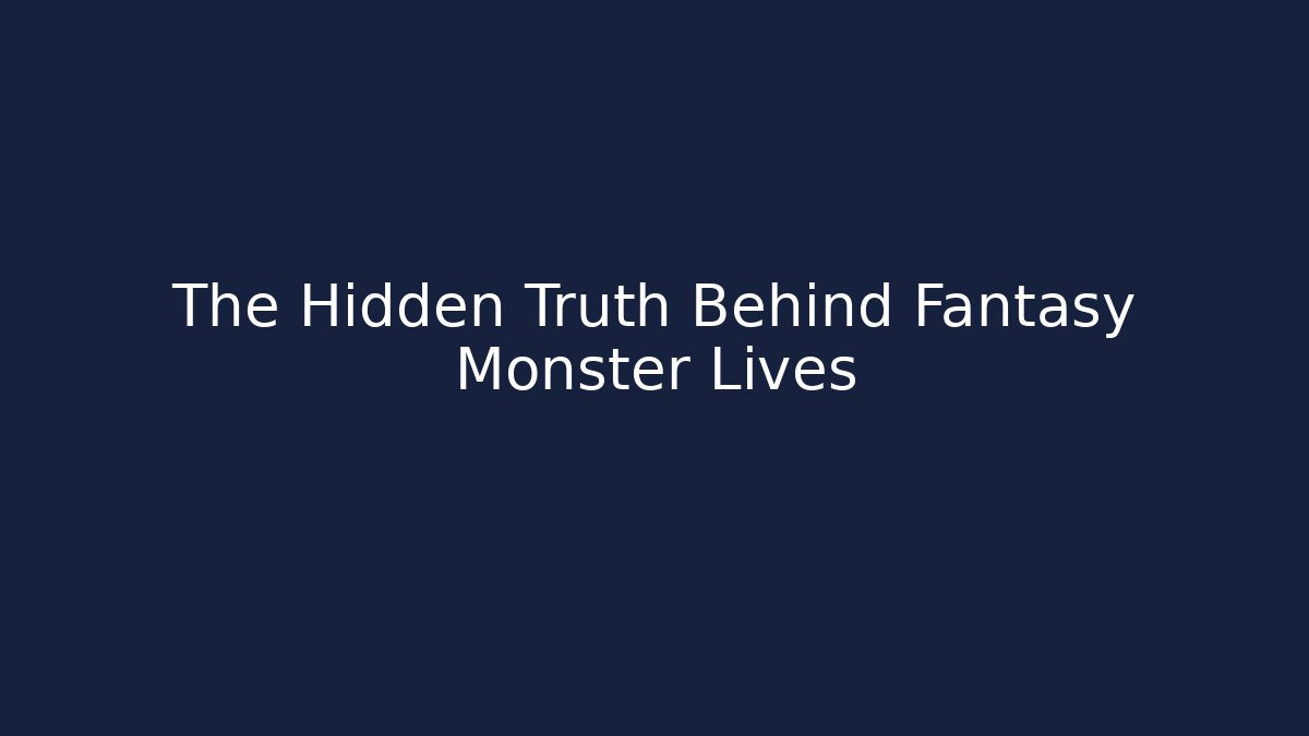 The Hidden Truth Behind Fantasy Monster Lives