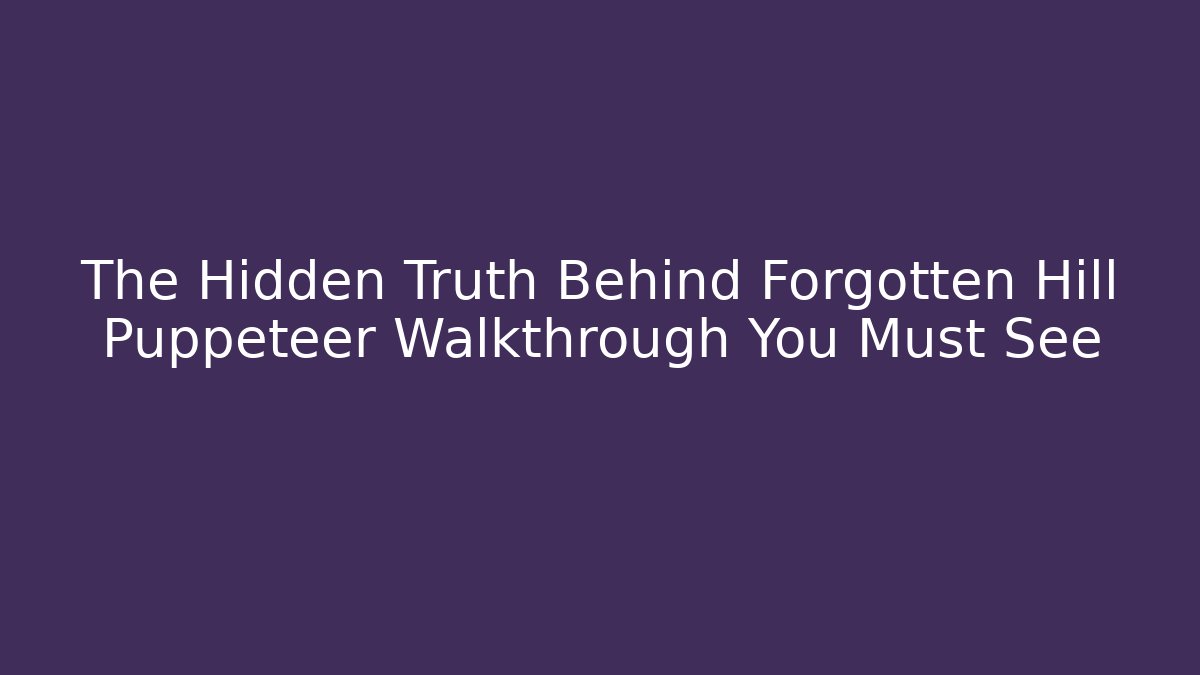 The Hidden Truth Behind Forgotten Hill Puppeteer Walkthrough You Must See - Felix Cat Insurance