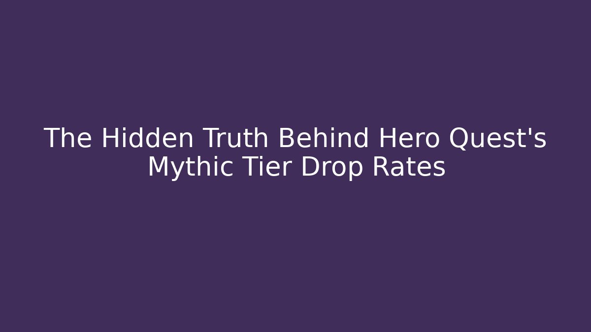 The Hidden Truth Behind Hero Quest's Mythic Tier Drop Rates
