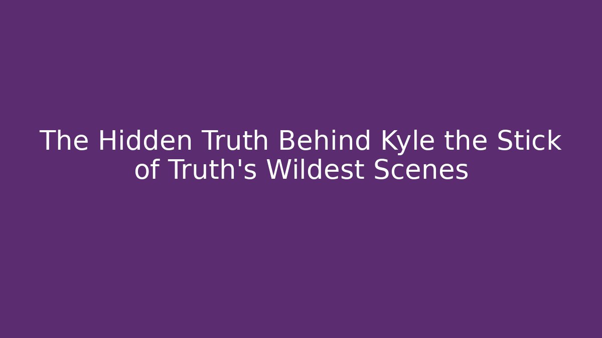 The Hidden Truth Behind Kyle the Stick of Truth's Wildest Scenes