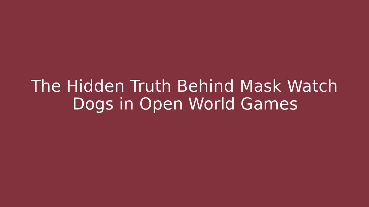 The Hidden Truth Behind Mask Watch Dogs in Open World Games