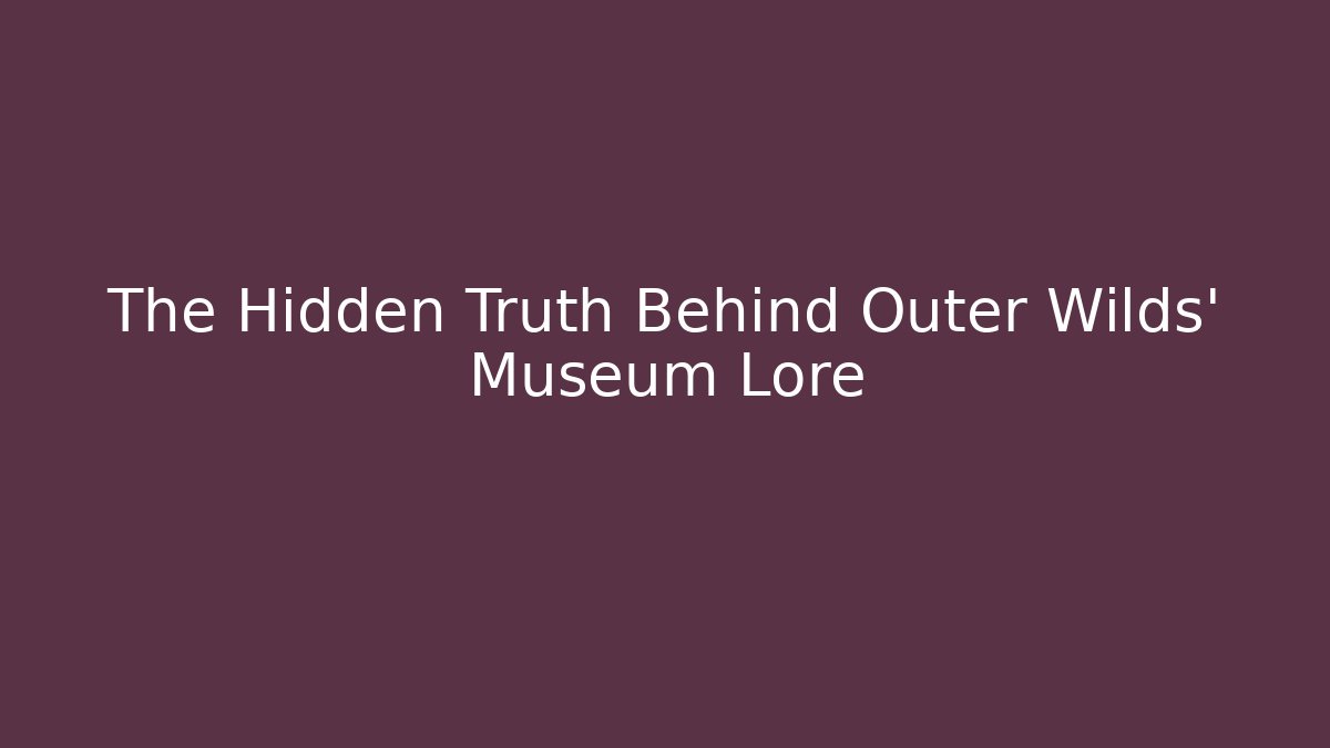 The Hidden Truth Behind Outer Wilds' Museum Lore - Felix Cat Insurance