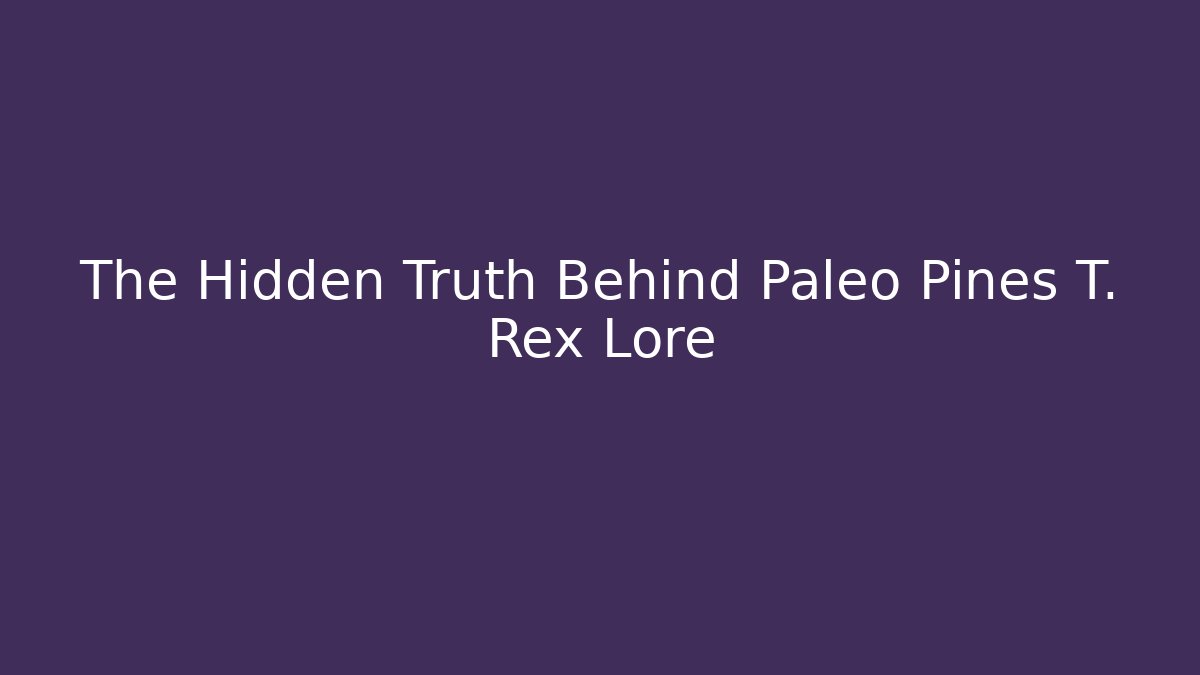 The Hidden Truth Behind Paleo Pines T. Rex Lore - Felix Cat Insurance