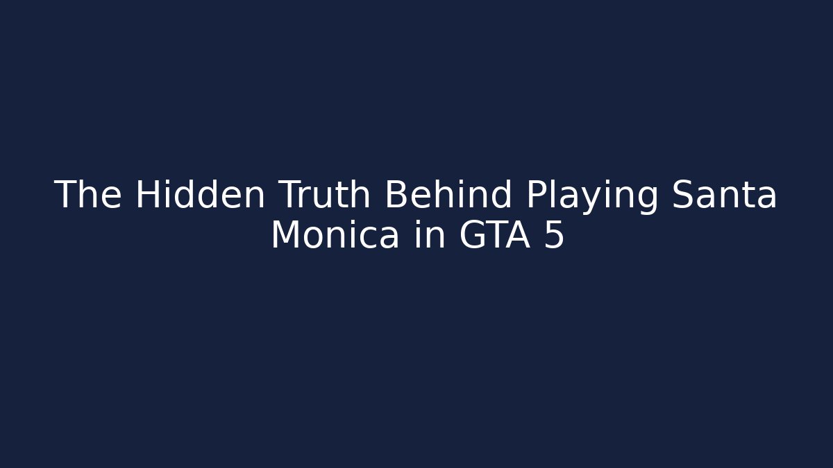 The Hidden Truth Behind Playing Santa Monica in GTA 5