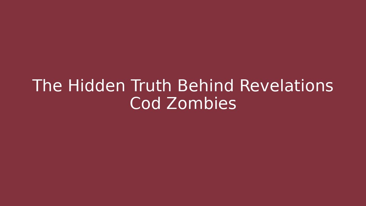 The Hidden Truth Behind Revelations Cod Zombies