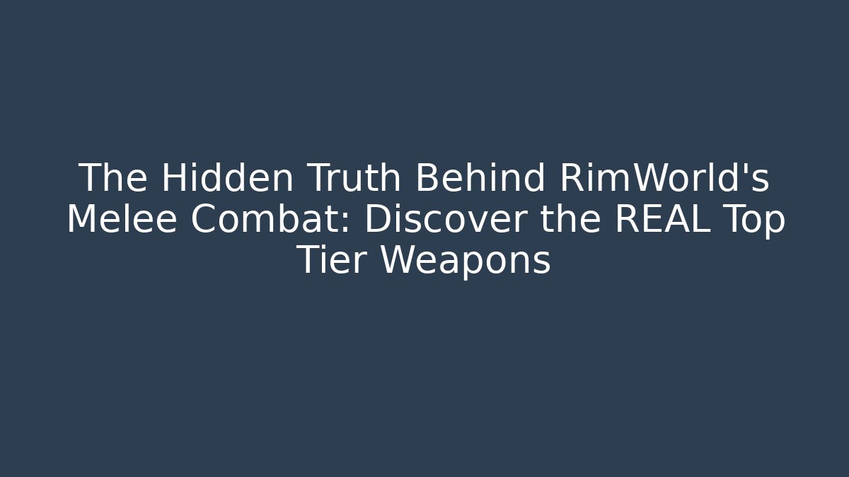 The Hidden Truth Behind RimWorld's Melee Combat: Discover the REAL Top Tier Weapons