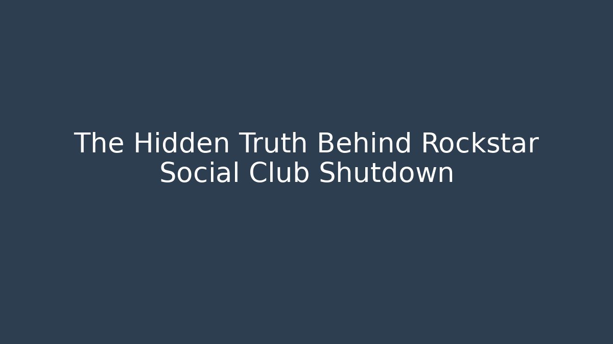 The Hidden Truth Behind Rockstar Social Club Shutdown