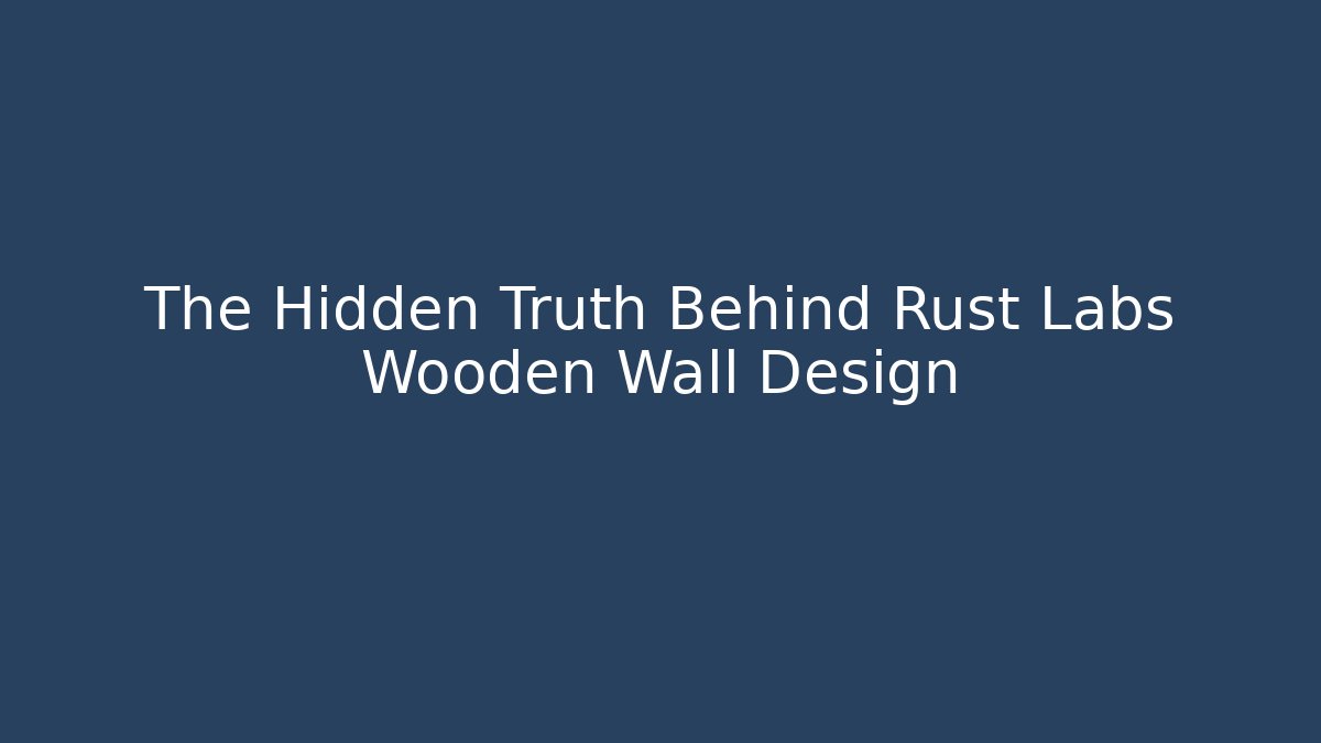 The Hidden Truth Behind Rust Labs Wooden Wall Design - Felix Cat Insurance