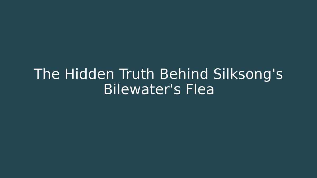 The Hidden Truth Behind Silksong's Bilewater's Flea