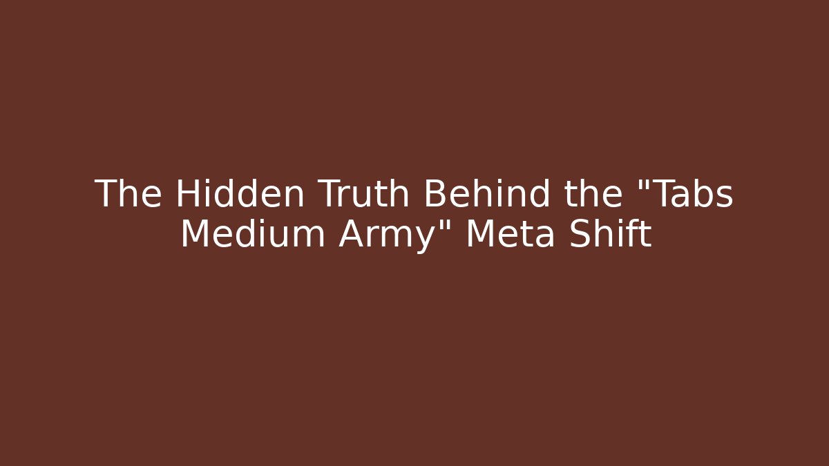 The Hidden Truth Behind the "Tabs Medium Army" Meta Shift