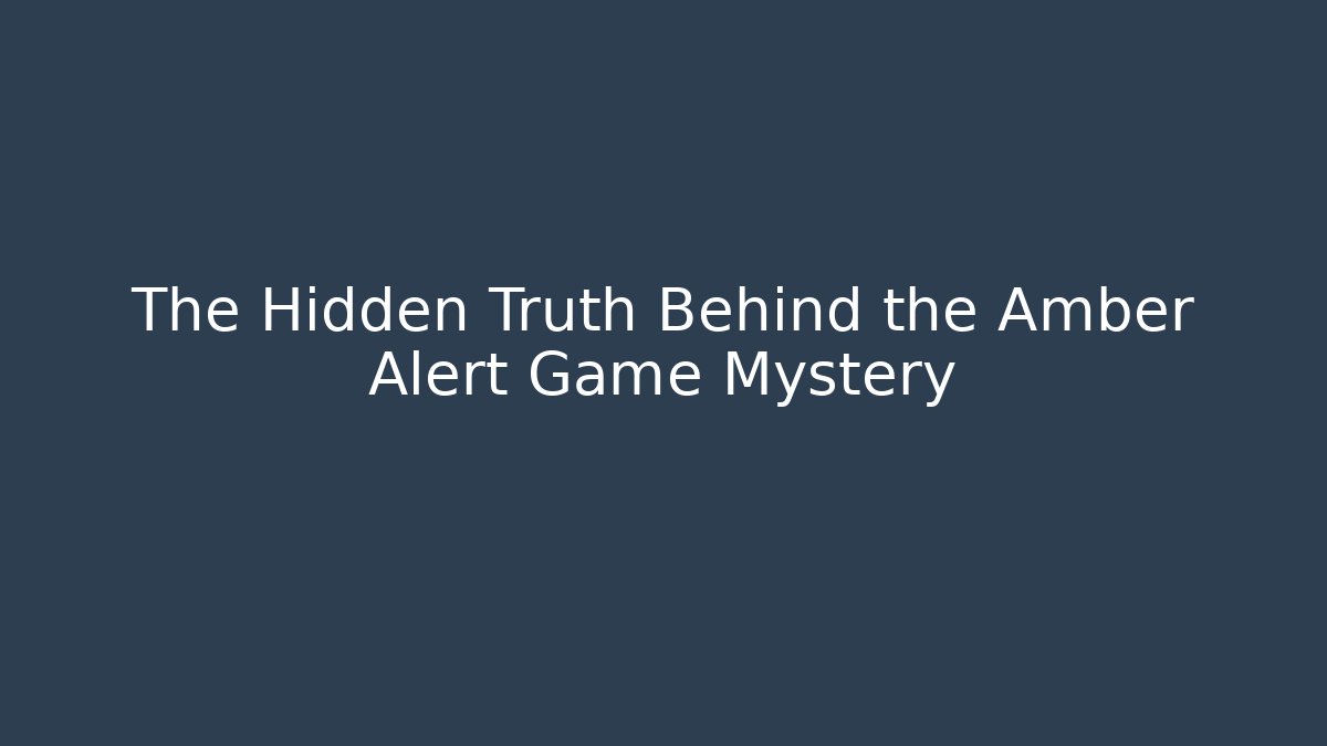 The Hidden Truth Behind the Amber Alert Game Mystery