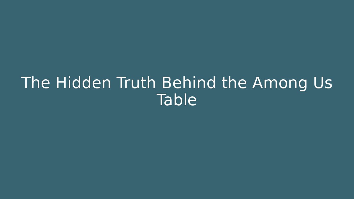 The Hidden Truth Behind the Among Us Table