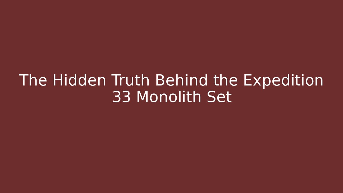 The Hidden Truth Behind the Expedition 33 Monolith Set