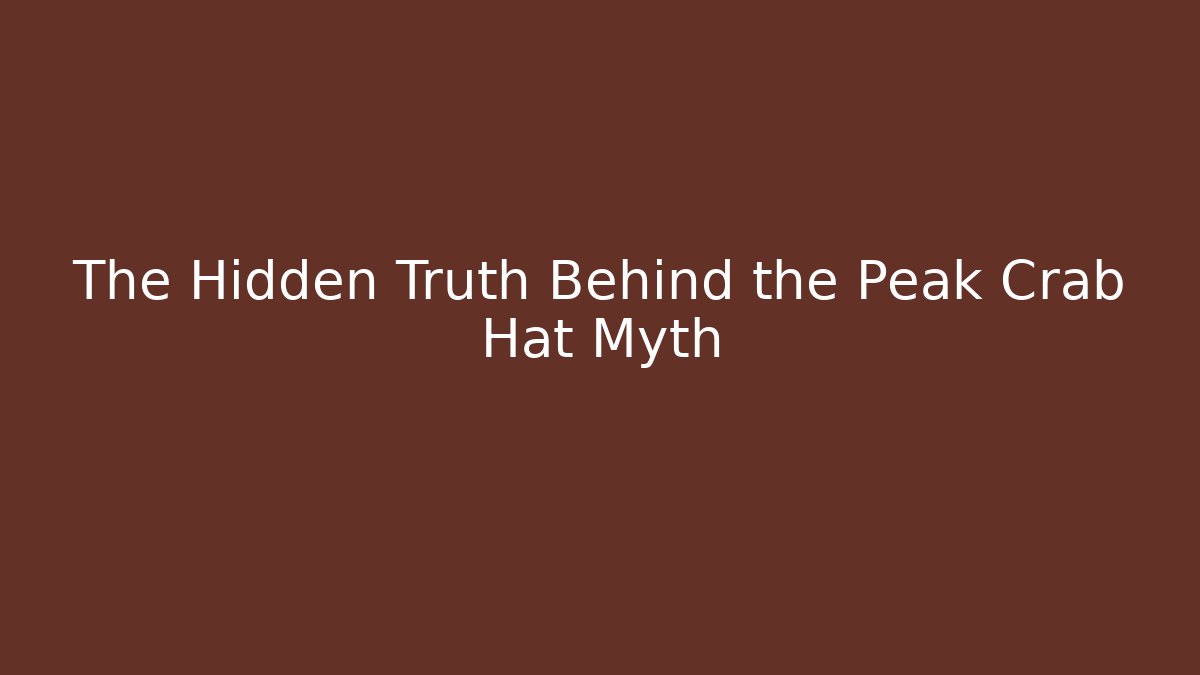 The Hidden Truth Behind the Peak Crab Hat Myth