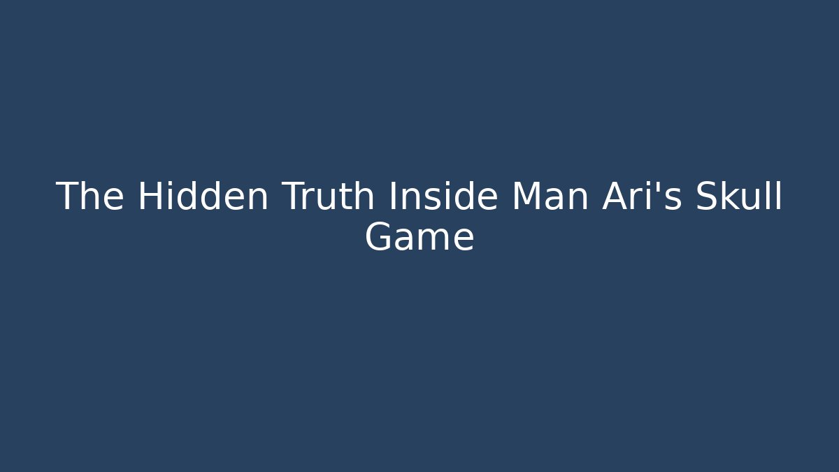 The Hidden Truth Inside Man Ari's Skull Game