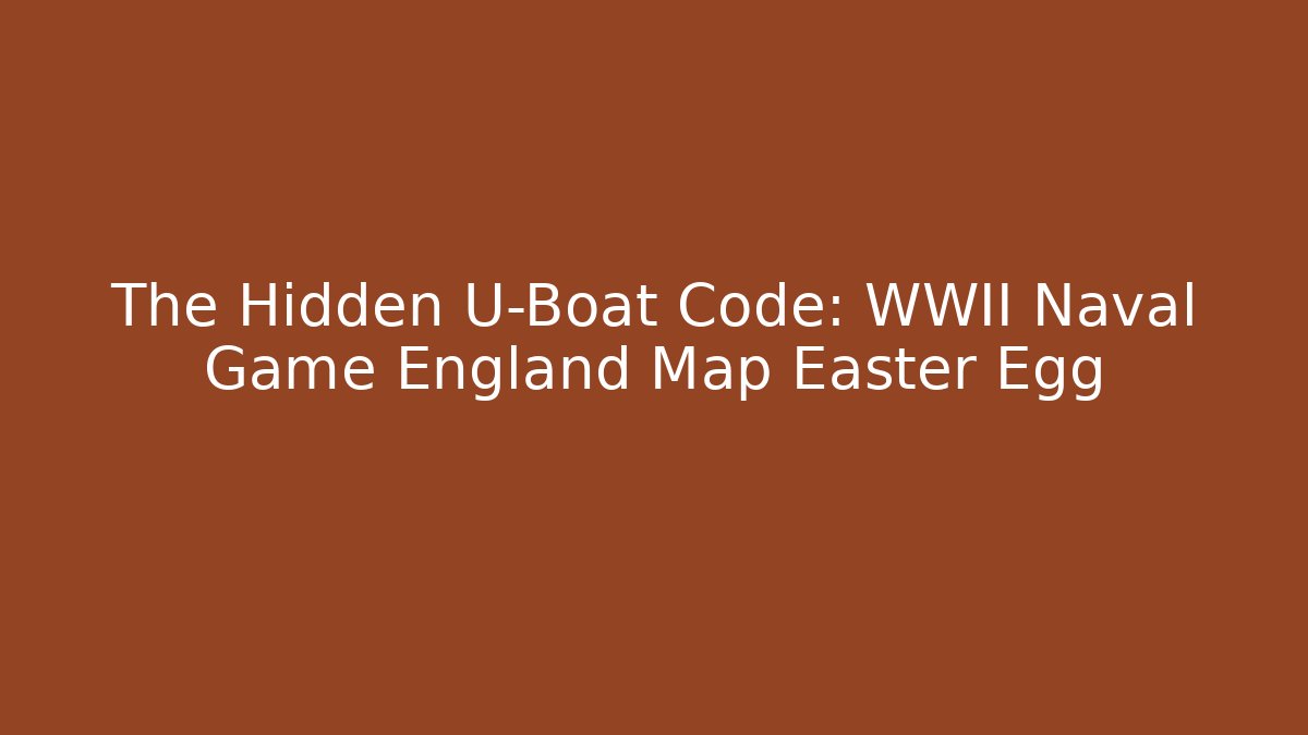 The Hidden U-Boat Code: WWII Naval Game England Map Easter Egg - Felix Cat Insurance