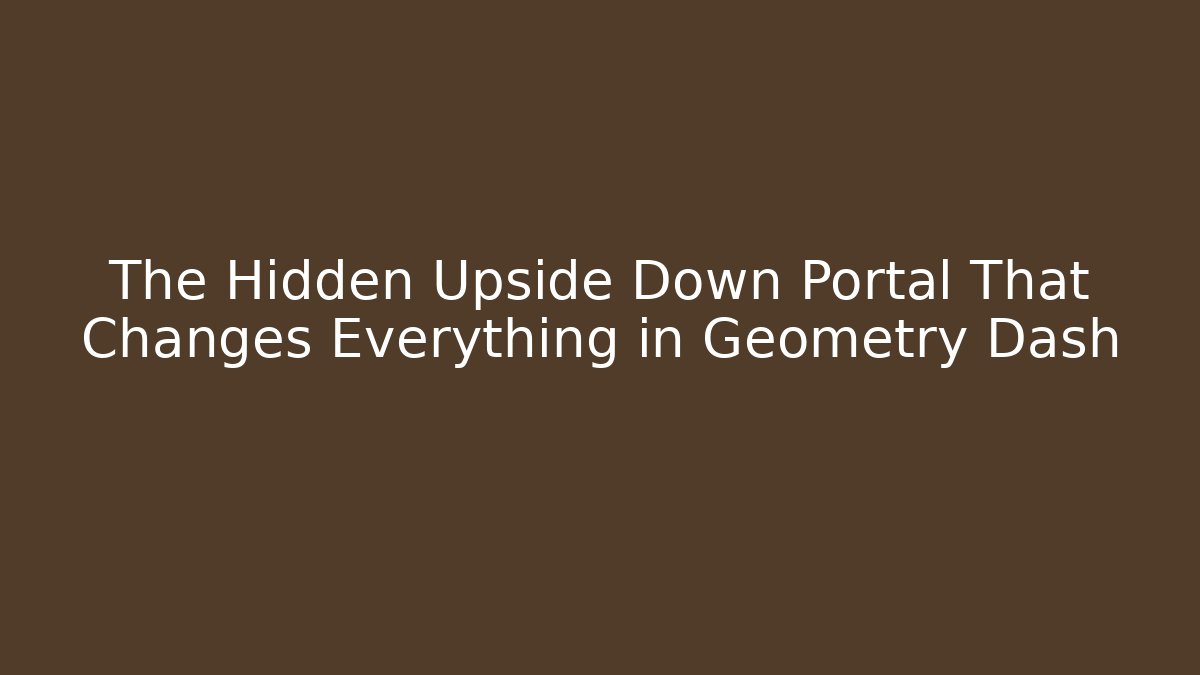 The Hidden Upside Down Portal That Changes Everything in Geometry Dash