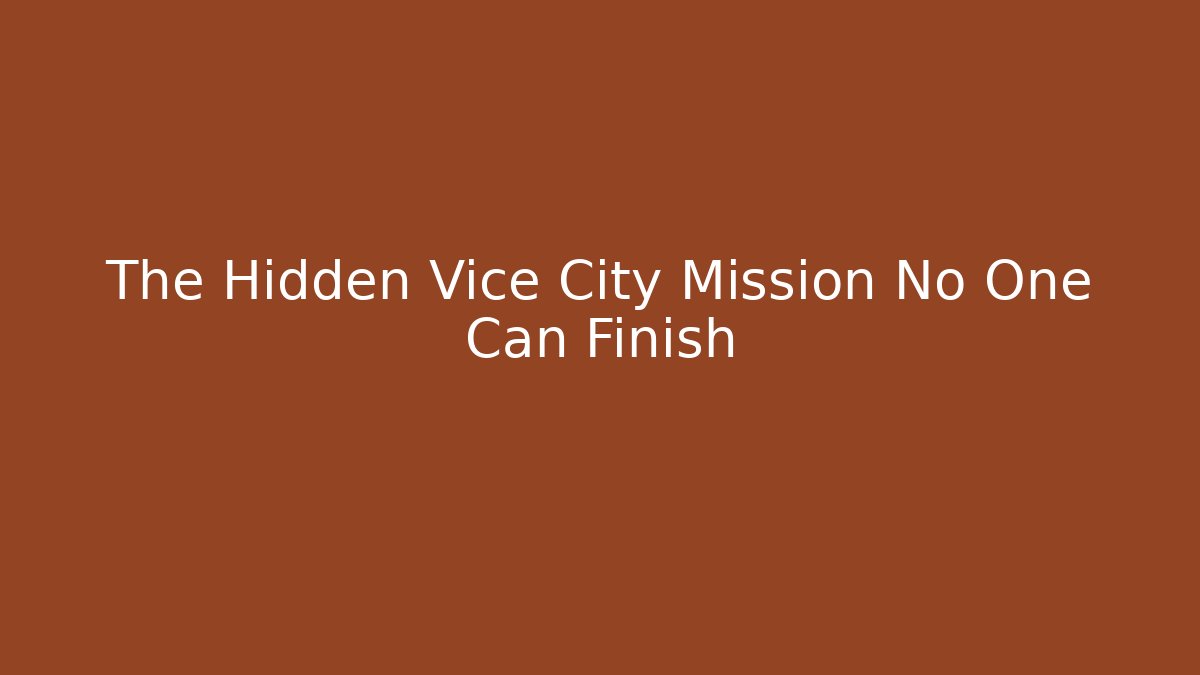 The Hidden Vice City Mission No One Can Finish