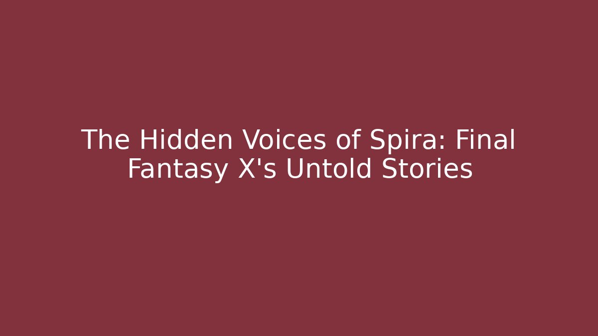 The Hidden Voices of Spira: Final Fantasy X's Untold Stories