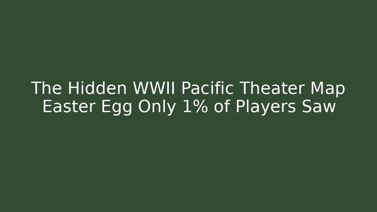 The Hidden WWII Pacific Theater Map Easter Egg Only 1% of Players Saw
