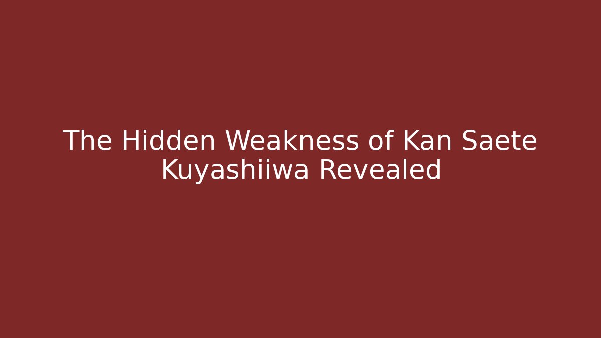The Hidden Weakness of Kan Saete Kuyashiiwa Revealed
