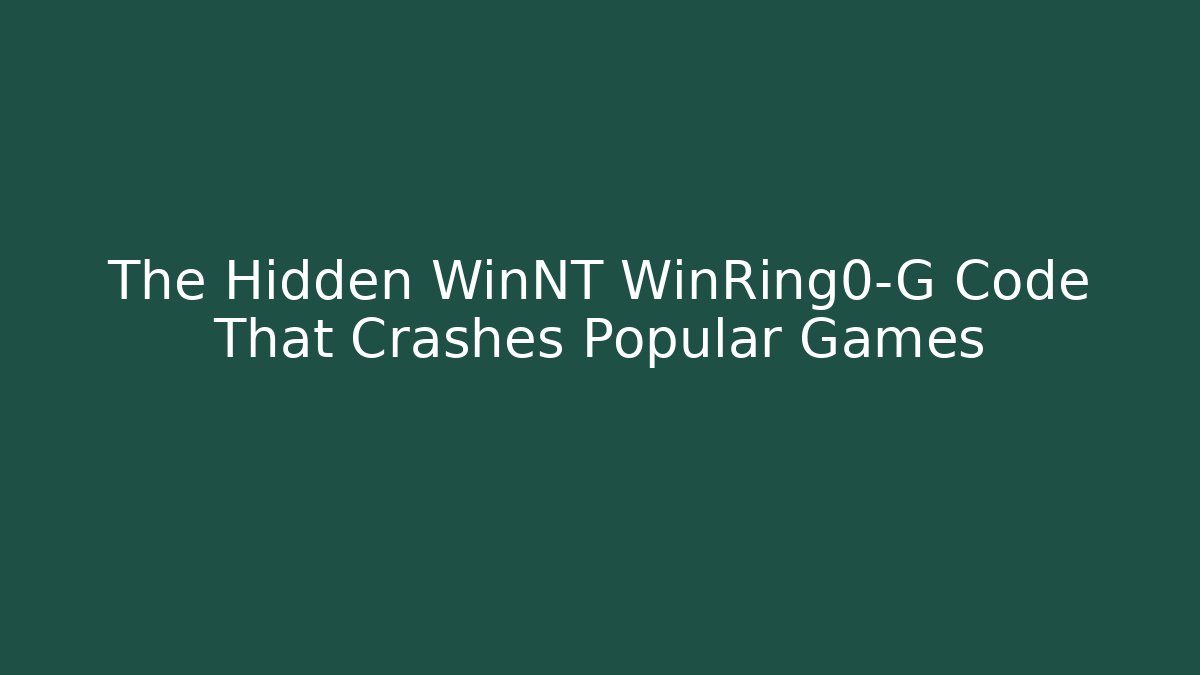 The Hidden WinNT WinRing0-G Code That Crashes Popular Games