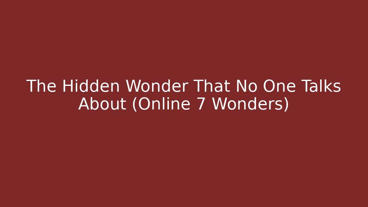 The Hidden Wonder That No One Talks About (Online 7 Wonders)