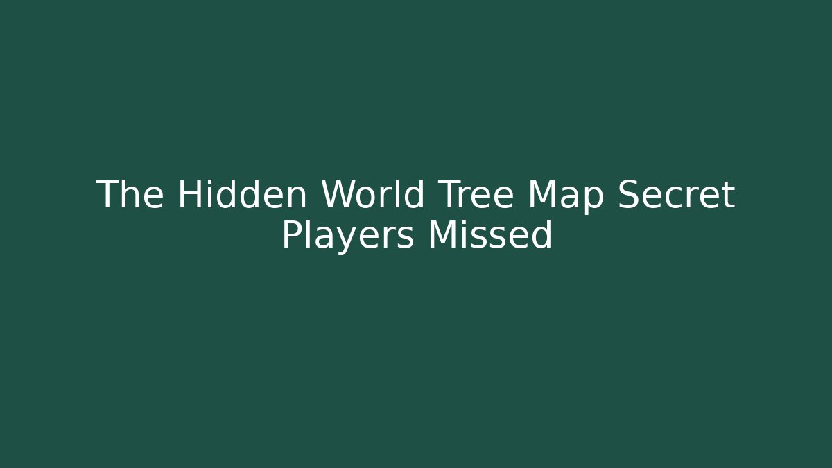 The Hidden World Tree Map Secret Players Missed