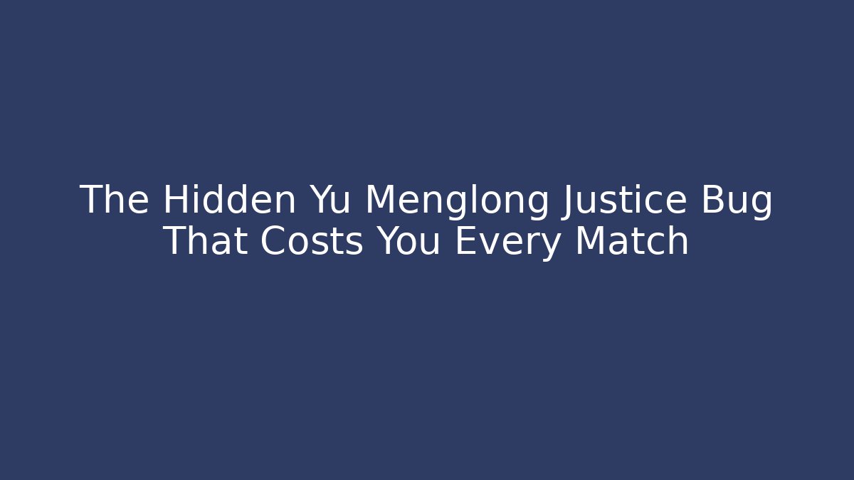 The Hidden Yu Menglong Justice Bug That Costs You Every Match