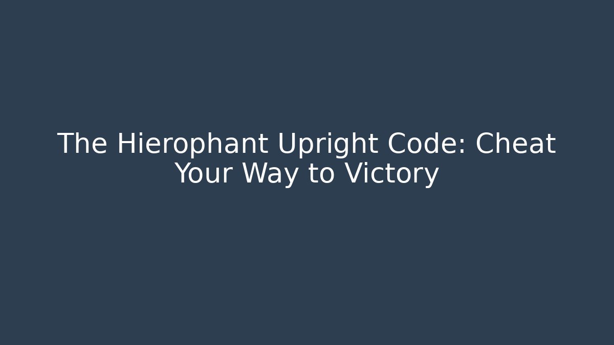 The Hierophant Upright Code: Cheat Your Way to Victory