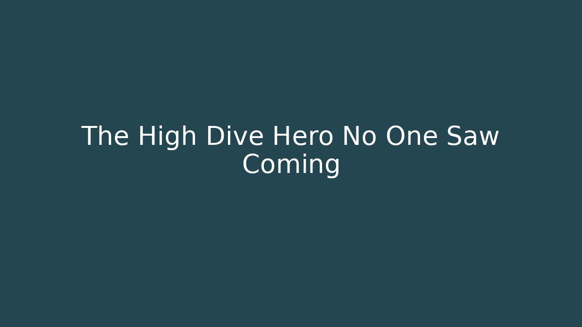 The High Dive Hero No One Saw Coming
