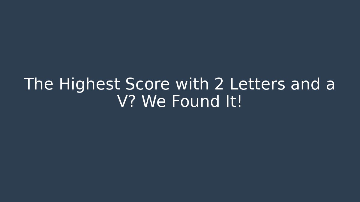 The Highest Score with 2 Letters and a V? We Found It! - Felix Cat Insurance
