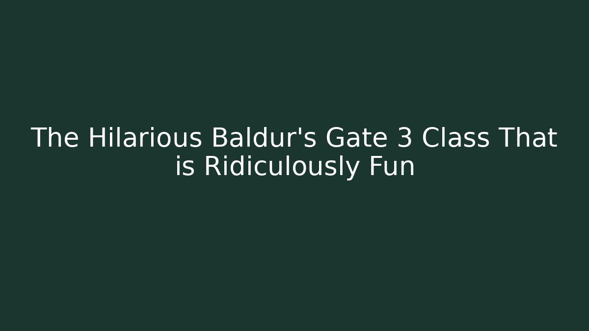 The Hilarious Baldur's Gate 3 Class That is Ridiculously Fun