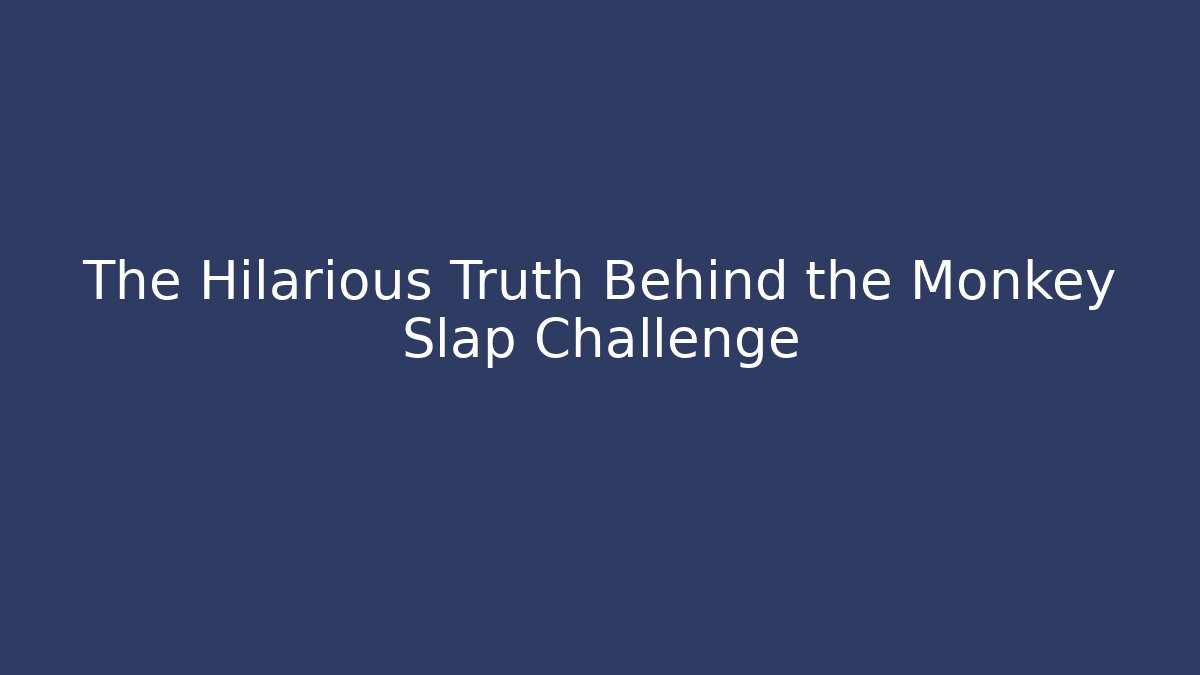 The Hilarious Truth Behind the Monkey Slap Challenge