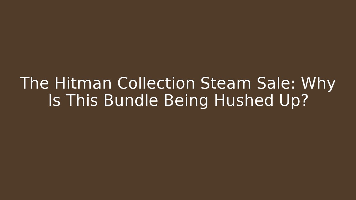 The Hitman Collection Steam Sale: Why Is This Bundle Being Hushed Up?
