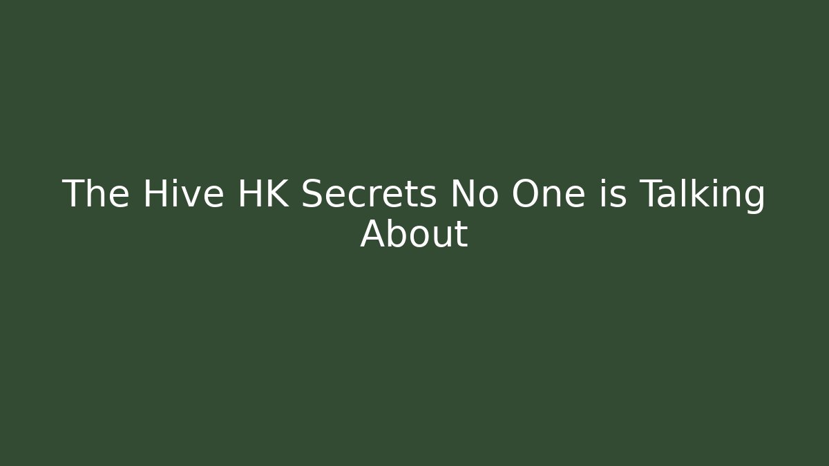 The Hive HK Secrets No One is Talking About