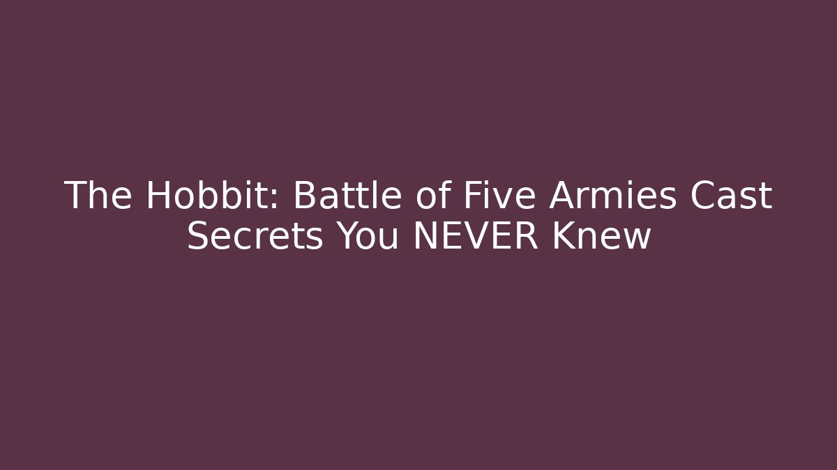 The Hobbit: Battle of Five Armies Cast Secrets You NEVER Knew