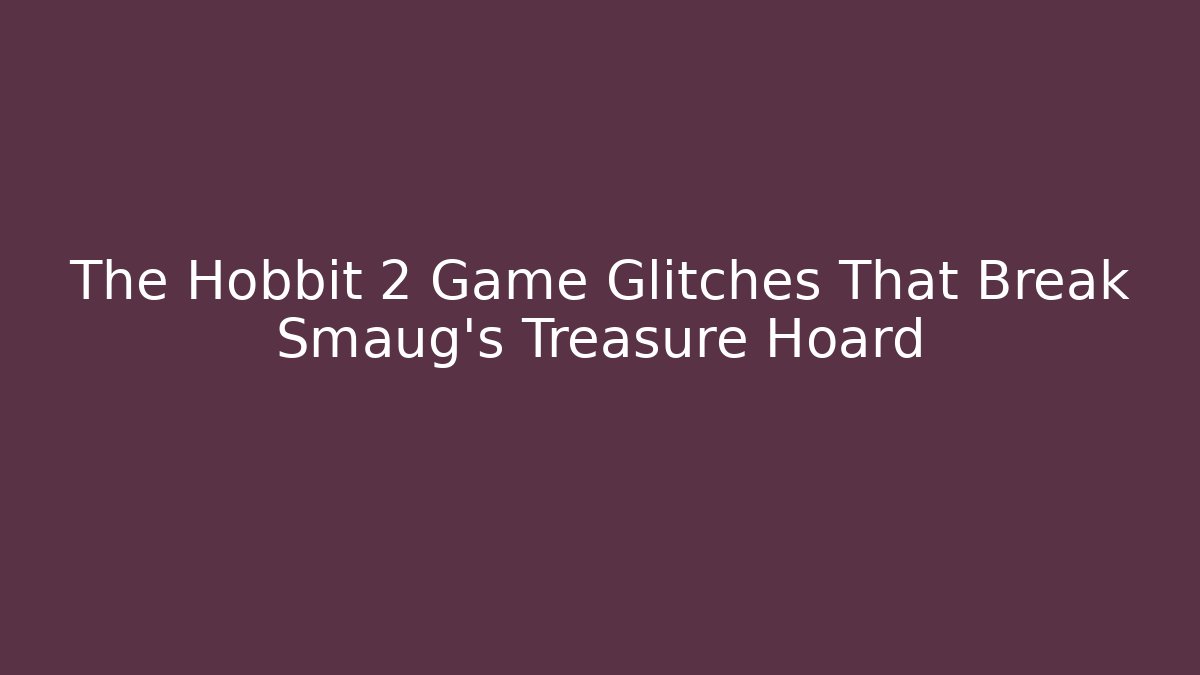 The Hobbit 2 Game Glitches That Break Smaug's Treasure Hoard
