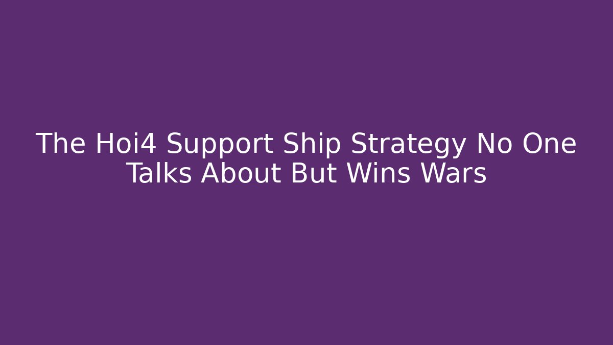 The Hoi4 Support Ship Strategy No One Talks About But Wins Wars