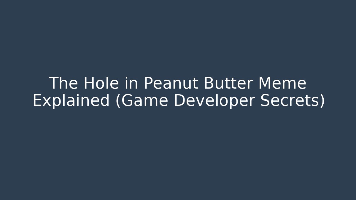 The Hole in Peanut Butter Meme Explained (Game Developer Secrets)