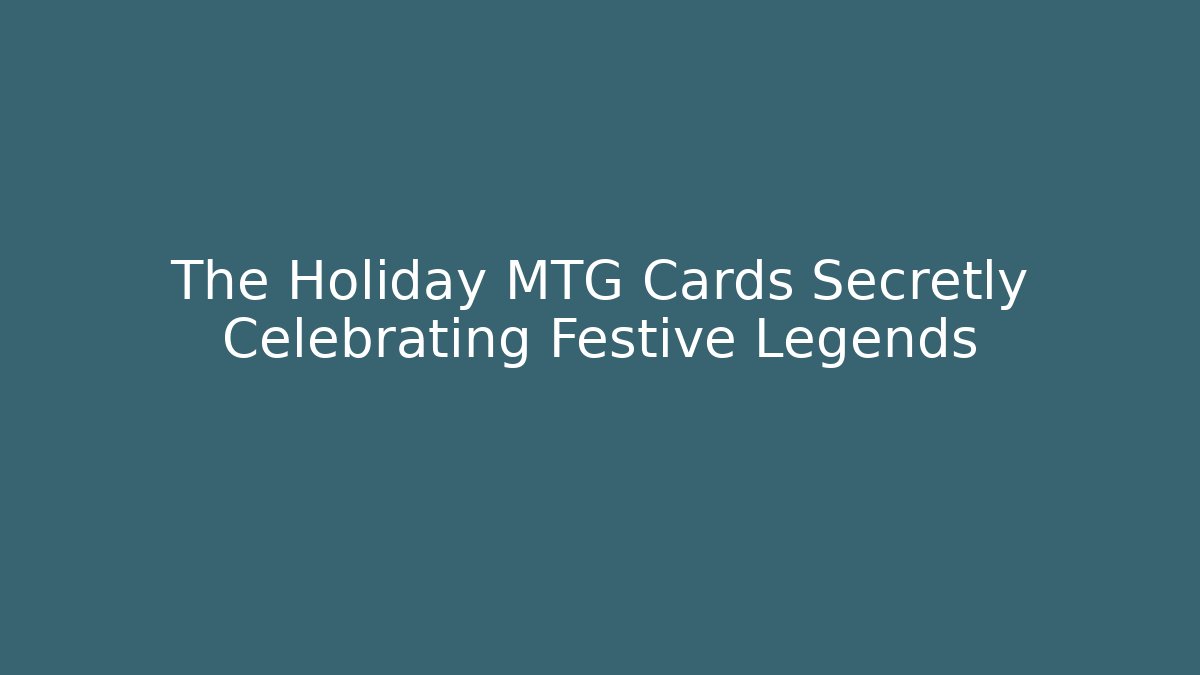 The Holiday MTG Cards Secretly Celebrating Festive Legends