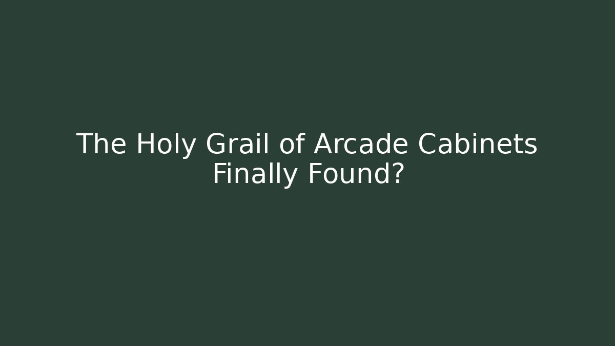 The Holy Grail of Arcade Cabinets Finally Found?
