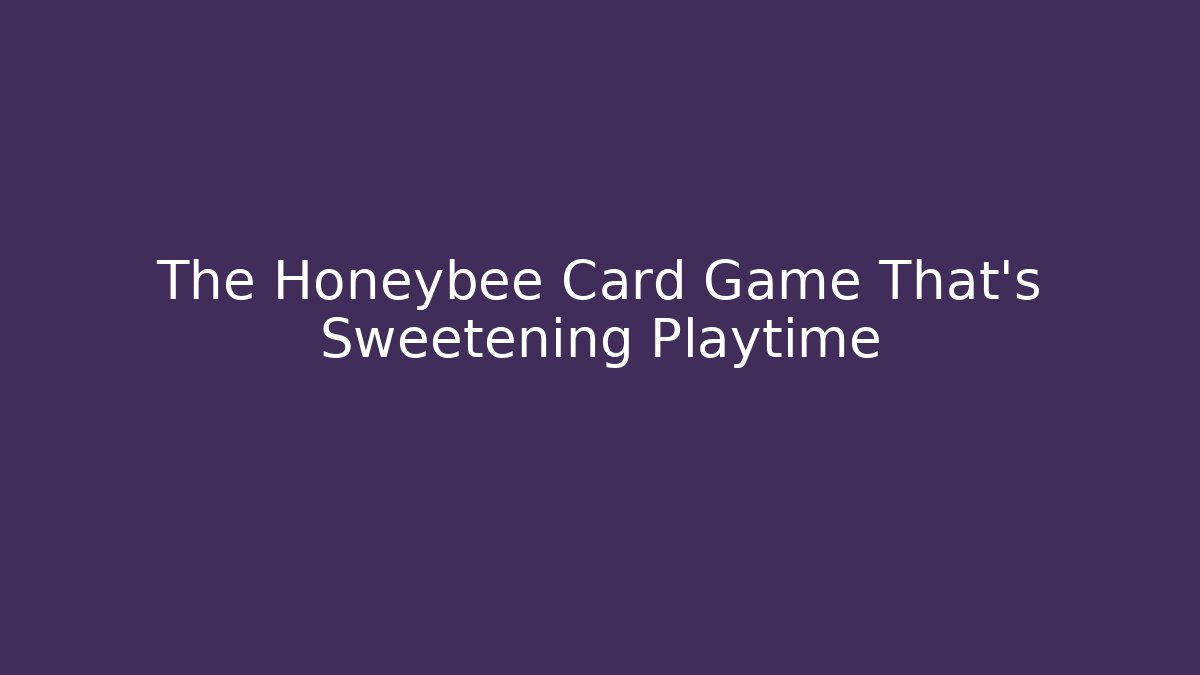 The Honeybee Card Game That's Sweetening Playtime