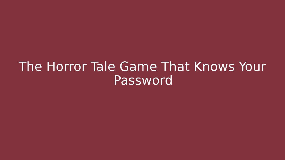 The Horror Tale Game That Knows Your Password