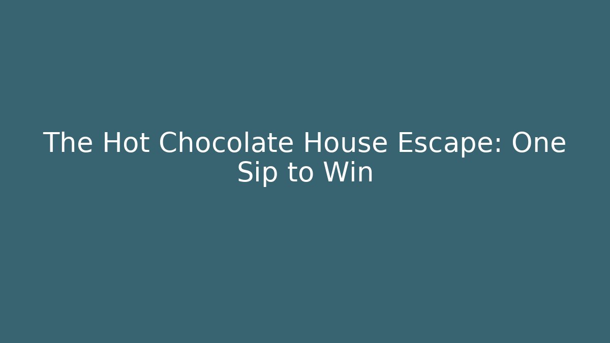 The Hot Chocolate House Escape: One Sip to Win