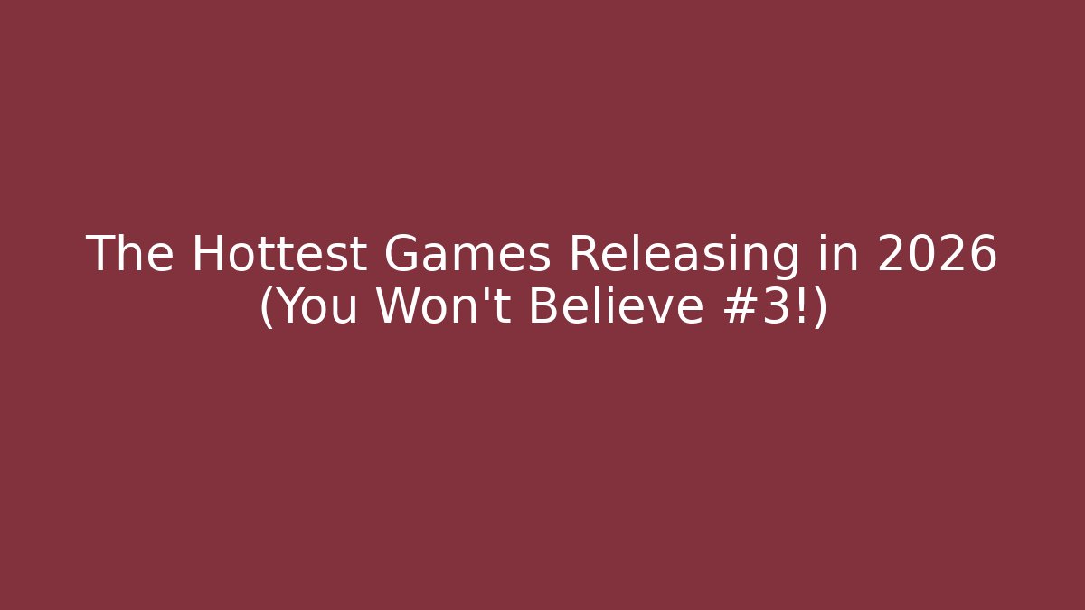 The Hottest Games Releasing in 2026 (You Won’t Believe #3!)