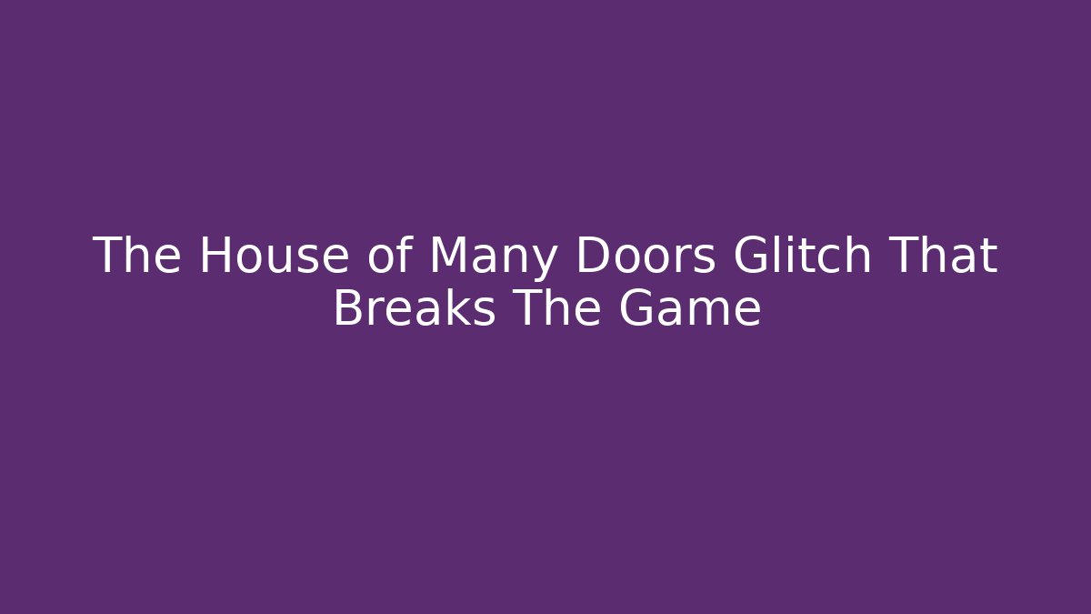 The House of Many Doors Glitch That Breaks The Game